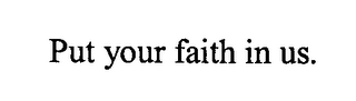 PUT YOUR FAITH IN US.