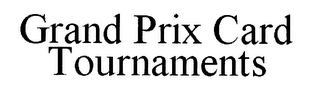 GRAND PRIX CARD TOURNAMENTS