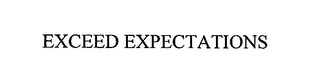 EXCEED EXPECTATIONS