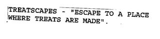 TREATSCAPES - "ESCAPE TO A PLACE WHERE TREATS ARE MADE".