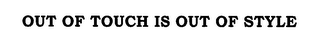OUT OF TOUCH IS OUT OF STYLE