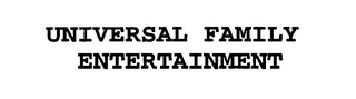 UNIVERSAL FAMILY ENTERTAINMENT