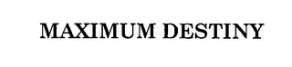 MAXIMUM DESTINY