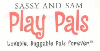 SASSY AND SAM PLAY PALS LOVABLE, HUGGABLE PALS FOREVER