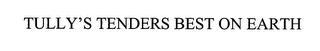 TULLY'S TENDERS BEST ON EARTH