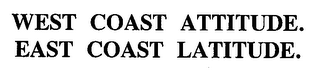 WEST COAST ATTITUDE.  EAST COAST LATITUDE.