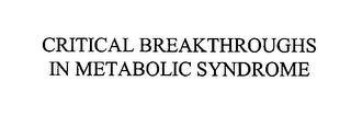 CRITICAL BREAKTHROUGHS IN METABOLIC SYNDROME