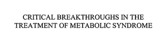 CRITICAL BREAKTHROUGHS IN THE TREATMENT OF METABOLIC SYNDROME