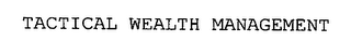 TACTICAL WEALTH MANAGEMENT