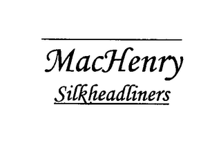 MACHENRY SILKHEADLINERS