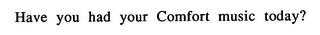 HAVE YOU HAD YOUR COMFORT MUSIC TODAY?