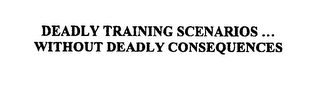 DEADLY TRAINING SCENARIOS...  WITHOUT DEADLY CONSEQUENCES