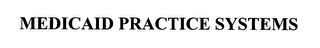 MEDICAID PRACTICE SYSTEMS