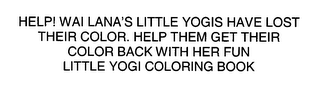 HELP! WAI LANA'S LITTLE YOGIS HAVE LOST THEIR COLOR. HELP THEM GET THEIR COLOR BACK WITH HER FUN LITTLE YOGI COLORING BOOK