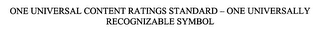 ONE UNIVERSAL CONTENT RATINGS STANDARD - ONE UNIVERSALLY RECOGNIZABLE SYMBOL