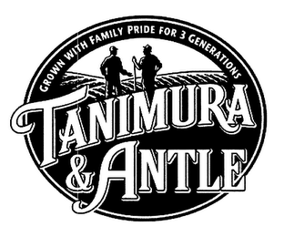 TANIMURA & ANTLE GROWN WITH FAMILY PRIDE FOR 3 GENERATIONS