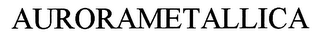 AURORAMETALLICA