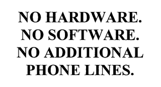 NO HARDWARE. NO SOFTWARE.  NO ADDITIONAL PHONE LINES.