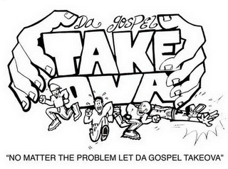 DA GOSPEL TAKEOVA "NO MATTER THE PROBLEM LET DA GOSPEL TAKEOVA"