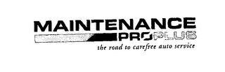 MAINTENANCE PROPLUS THE ROAD TO CAREFREE AUTO SERVICE