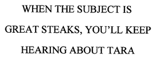 WHEN THE SUBJECT IS GREAT STEAKS, YOU'LL KEEP HEARING ABOUT TARA