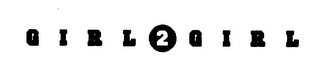 GIRL 2 GIRL