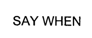 SAY WHEN