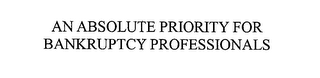 AN ABSOLUTE PRIORITY FOR BANKRUPTCY PROFESSIONALS