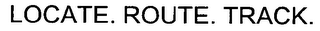 LOCATE. ROUTE. TRACK.