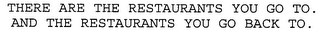 THERE ARE THE RESTAURANTS YOU GO TO. AND THE RESTAURANTS YOU GO BACK TO.