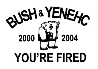 BUSH & YENEHC 2000 2004 YOU'RE FIRED