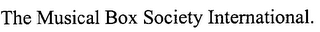 THE MUSICAL BOX SOCIETY INTERNATIONAL
