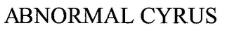 ABNORMAL CYRUS