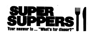 SUPER SUPPERS YOUR ANSWER TO ... "WHAT'S FOR DINNER?"