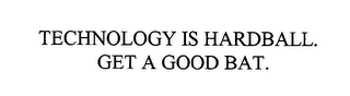 TECHNOLOGY IS HARDBALL.  GET A GOOD BAT.