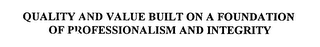 QUALITY AND VALUE BUILT ON A FOUNDATION OF PROFESSIONALISM AND INTEGRITY
