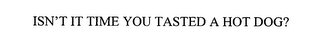 ISN'T IT TIME YOU TASTED A HOT DOG?