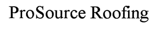 PROSOURCE ROOFING