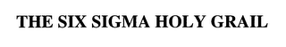 THE SIX SIGMA HOLY GRAIL