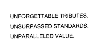 UNFORGETTABLE TRIBUTES. UNSURPASSED STANDARDS.  UNPARALLELED VALUE.