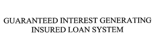 GUARANTEED INTEREST GENERATING INSURED LOAN SYSTEM