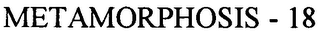 METAMORPHOSIS - 18