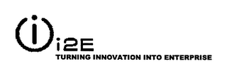 I I2E TURNING INNOVATION INTO ENTERPRISE