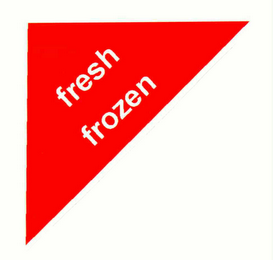 FRESH FROZEN
