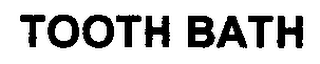 TOOTH BATH