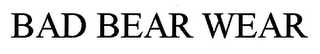 BAD BEAR WEAR
