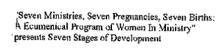 "SEVEN MINISTRIES, SEVEN PREGNANCIES, SEVEN BIRTHS: A ECUMENICAL PROGRAM OF WOMEN IN MINISTRY" PRESENTS SEVEN STAGES OF DEVELOPMENT