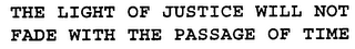 THE LIGHT OF JUSTICE WILL NOT FADE WITH THE PASSAGE OF TIME