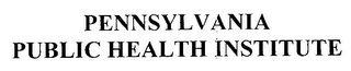 PENNSYLVANIA PUBLIC HEALTH INSTITUTE