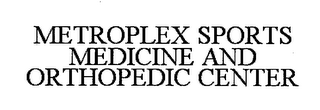 METROPLEX SPORTS MEDICINE AND ORTHOPEDIC CENTER